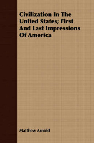 Cover of Civilization In The United States; First And Last Impressions Of America