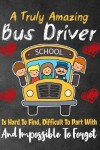 Book cover for A Truly Amazing Bus Driver school Is Hard To Find, Difficult To Part With And Impossible To Forget