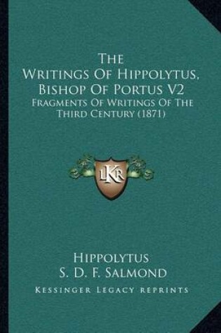 Cover of The Writings of Hippolytus, Bishop of Portus V2
