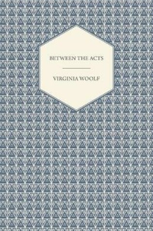 Cover of Between the Acts - A Novel - Including a Short Biography of the Author