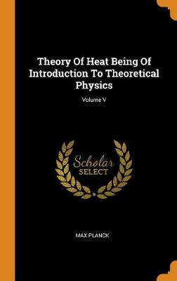 Book cover for Theory of Heat Being of Introduction to Theoretical Physics; Volume V