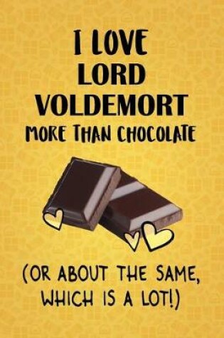 Cover of I Love Lord Voldemort More Than Chocolate (Or About The Same, Which Is A Lot!)