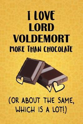 Book cover for I Love Lord Voldemort More Than Chocolate (Or About The Same, Which Is A Lot!)