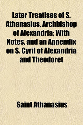 Book cover for Later Treatises of S. Athanasius, Archbishop of Alexandria; With Notes, and an Appendix on S. Cyril of Alexandria and Theodoret