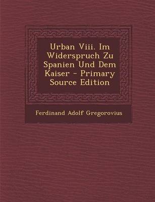 Book cover for Urban VIII. Im Widerspruch Zu Spanien Und Dem Kaiser - Primary Source Edition