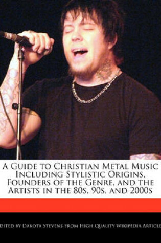 Cover of A Guide to Christian Metal Music Including Stylistic Origins, Founders of the Genre, and the Artists in the 80s, 90s, and 2000s