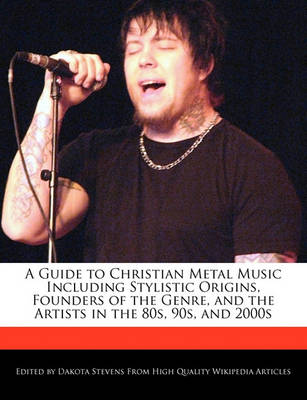 Book cover for A Guide to Christian Metal Music Including Stylistic Origins, Founders of the Genre, and the Artists in the 80s, 90s, and 2000s