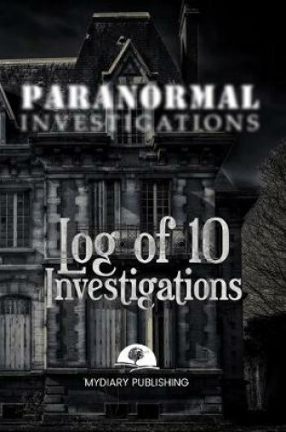 Cover of Paranormal Investigations Log Journal for 10 investigations - 6" x 9" - 101 pages. Investigation process tables and individual notes.