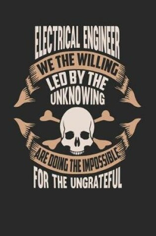 Cover of Electrical Engineer We the Willing Led by the Unknowing Are Doing the Impossible for the Ungrateful