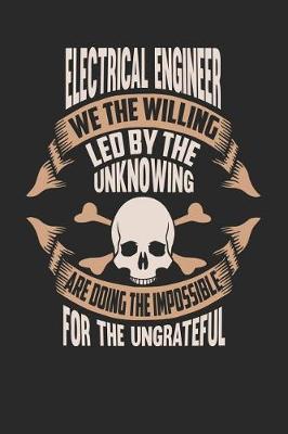 Cover of Electrical Engineer We the Willing Led by the Unknowing Are Doing the Impossible for the Ungrateful