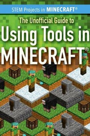 Cover of The Unofficial Guide to Using Tools in Minecraft(r)