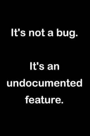 Cover of It's Not a Bug It's an Undocumented Feature