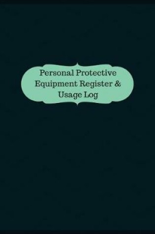 Cover of Personal Protective Equipment Register & Usage Log (Logbook, Journal - 126 pages