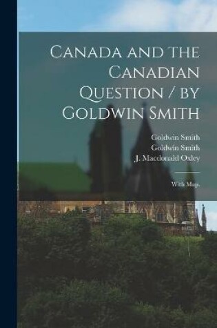 Cover of Canada and the Canadian Question / by Goldwin Smith; With Map.