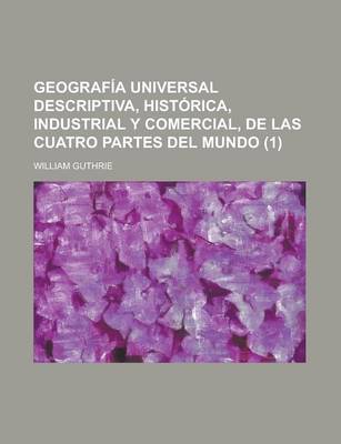 Book cover for Geografia Universal Descriptiva, Historica, Industrial y Comercial, de Las Cuatro Partes del Mundo (1 )