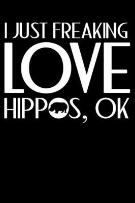 Cover of I Just Freaking Love Hippos, Ok