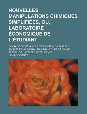 Book cover for Nouvelles Manipulations Chimiques Simplifiees, Ou, Laboratoire Economique de L'Etudiant; Ouvrage Contenant La Description D'Appareils Simples Et Nouveaux, Suivi D'Un Cours de Chimie Pratique A L'Aide Des Instruments