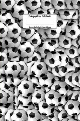 Cover of Soccer Balls for Girls and Boys Composition Notebook