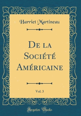 Book cover for De la Société Américaine, Vol. 3 (Classic Reprint)