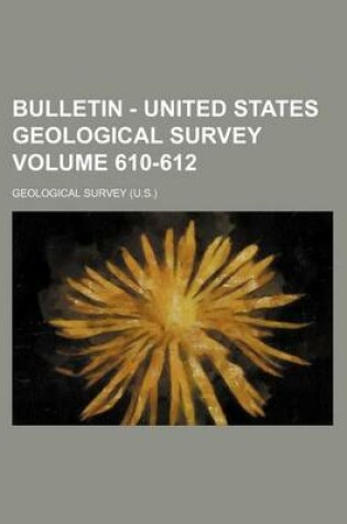 Cover of Bulletin - United States Geological Survey Volume 610-612