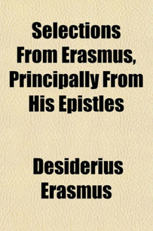 Cover of Selections from Erasmus, Principally from His Epistles
