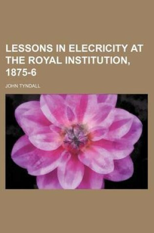 Cover of Lessons in Elecricity at the Royal Institution, 1875-6