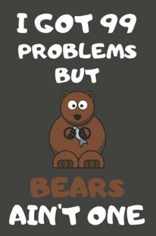 Cover of I Got 99 Problems But Bears Ain't One