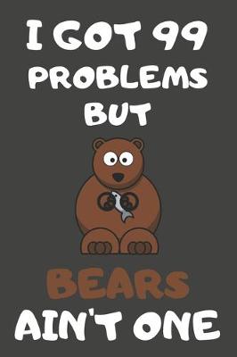Book cover for I Got 99 Problems But Bears Ain't One