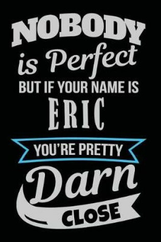 Cover of Nobody Is Perfect But If Your Name Is Eric You're Pretty Darn Close