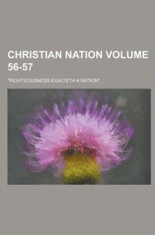 Cover of Christian Nation; Righteousness Exalteth a Nation. Volume 56-57