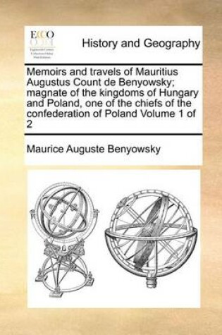 Cover of Memoirs and travels of Mauritius Augustus Count de Benyowsky; magnate of the kingdoms of Hungary and Poland, one of the chiefs of the confederation of Poland Volume 1 of 2