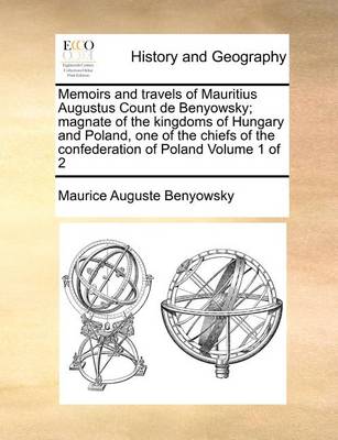 Book cover for Memoirs and travels of Mauritius Augustus Count de Benyowsky; magnate of the kingdoms of Hungary and Poland, one of the chiefs of the confederation of Poland Volume 1 of 2