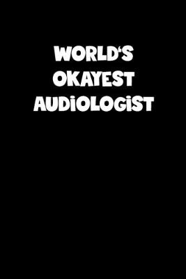 Book cover for World's Okayest Audiologist Notebook - Audiologist Diary - Audiologist Journal - Funny Gift for Audiologist
