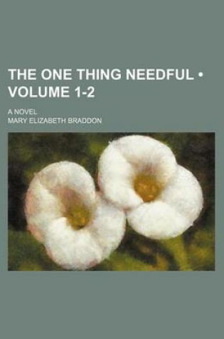 Cover of The One Thing Needful (Volume 1-2); A Novel