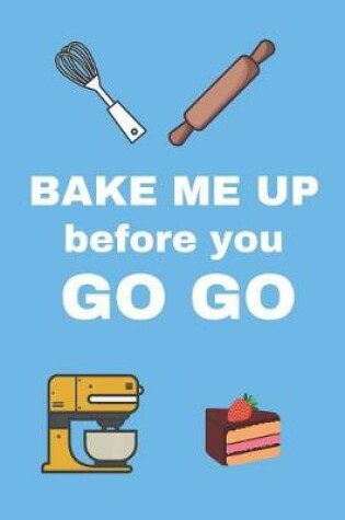 Cover of Bake Me Up Before You Go Go