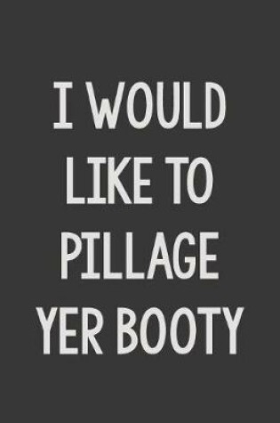 Cover of I Would Like to Pillage Yer Booty