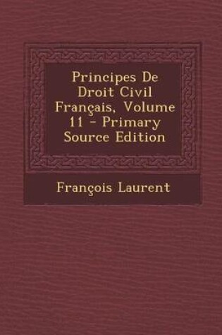 Cover of Principes de Droit Civil Francais, Volume 11 - Primary Source Edition