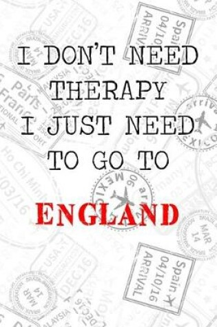 Cover of I Don't Need Therapy I Just Need To Go To England