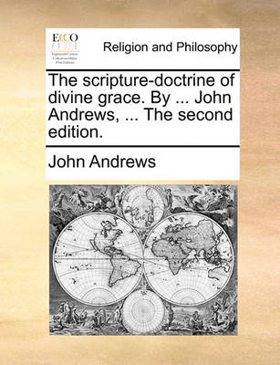 Book cover for The Scripture-Doctrine of Divine Grace. by ... John Andrews, ... the Second Edition.