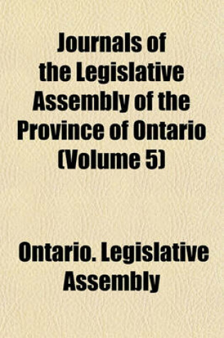 Cover of Journals of the Legislative Assembly of the Province of Ontario (Volume 5)