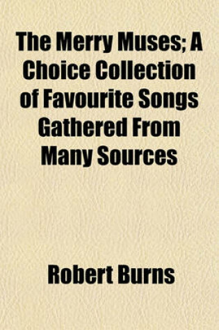 Cover of The Merry Muses; A Choice Collection of Favourite Songs Gathered from Many Sources