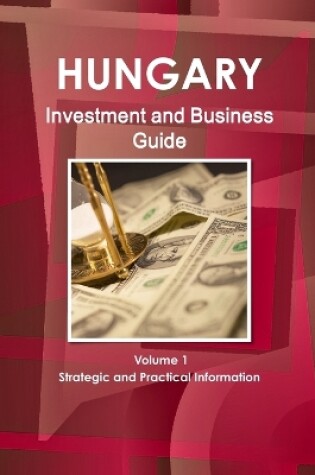 Cover of Hungary Investment and Business Guide Volume 1 Strategic and Practical Information