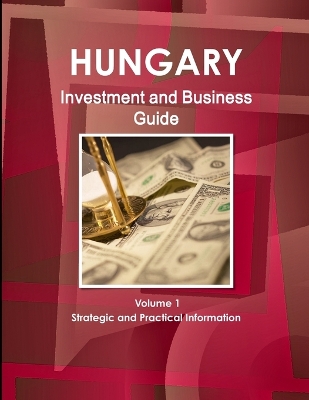 Book cover for Hungary Investment and Business Guide Volume 1 Strategic and Practical Information