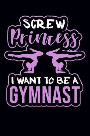 Cover of Screw Princess I Want To Be A Gymnast