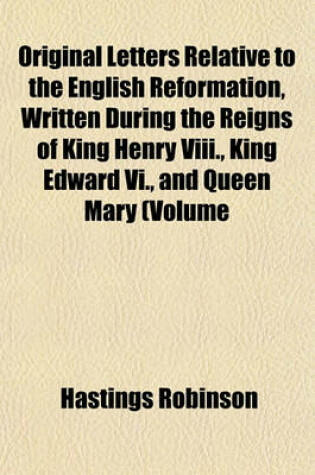 Cover of Original Letters Relative to the English Reformation, Written During the Reigns of King Henry VIII., King Edward VI., and Queen Mary (Volume