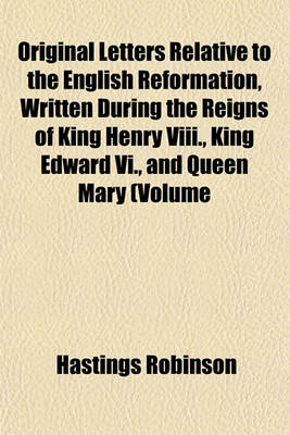 Book cover for Original Letters Relative to the English Reformation, Written During the Reigns of King Henry VIII., King Edward VI., and Queen Mary (Volume