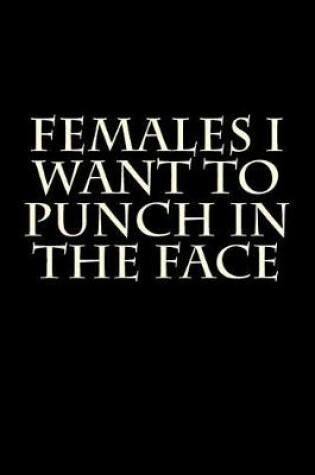 Cover of Females I Want To Punch In The Face