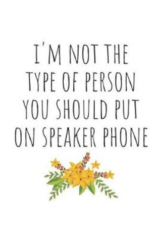 Cover of I'm Not the Type of Person You Should Put on Speaker Phone
