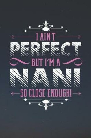 Cover of I Ain't Perfect But I'm A Nani So Close Enough!
