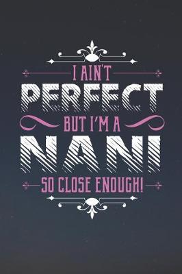 Book cover for I Ain't Perfect But I'm A Nani So Close Enough!